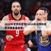 2018年世界杯冠军(2018年世界杯冠军决赛直播录像)