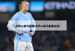巴萨vs皇马直播(巴萨vs皇马直播在线)