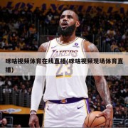 咪咕视频体育在线直播(咪咕视频现场体育直播)