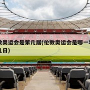伦敦奥运会是第几届(伦敦奥运会是哪一年几月几日)