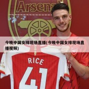今晚中国女排现场直播(今晚中国女排现场直播视频)