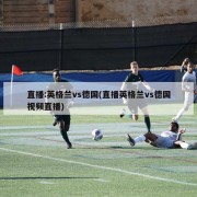 直播:英格兰vs德国(直播英格兰vs德国视频直播)
