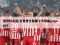 世界杯主题(世界杯主题曲十大歌曲gogogo)
