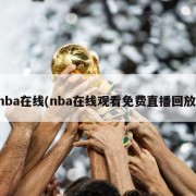 nba在线(nba在线观看免费直播回放)