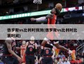 俄罗斯vs比利时预测(俄罗斯vs比利时比赛时间)