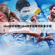 nba技术犯规(nba技术犯规罚款多少钱)