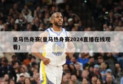皇马热身赛(皇马热身赛2024直播在线观看)