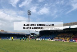 nba2012季后赛对阵图(nba20122013季后赛对阵图)