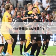 nba特里(NBA特里尔)