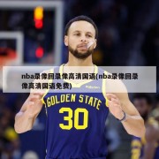 nba录像回录像高清国语(nba录像回录像高清国语免费)