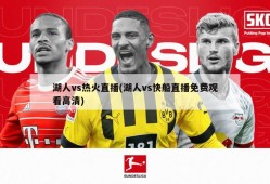 湖人vs热火直播(湖人vs快船直播免费观看高清)