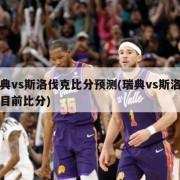 瑞典vs斯洛伐克比分预测(瑞典vs斯洛伐克目前比分)
