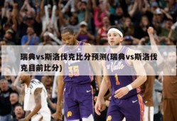 瑞典vs斯洛伐克比分预测(瑞典vs斯洛伐克目前比分)