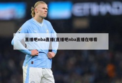 直播吧nba直播(直播吧nba直播在哪看)