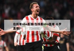 在线看nba直播(在线看nba直播 小罗直播)