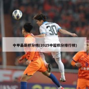 中甲最新积分榜(2025中超积分排行榜)