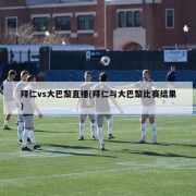 拜仁vs大巴黎直播(拜仁与大巴黎比赛结果)