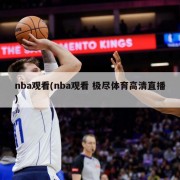 nba观看(nba观看 极尽体育高清直播)