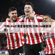 今晚cba比赛直播视频(今晚cba最新消息)