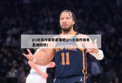 jrs无插件体育直播吧(jrs无插件体育直播回放)