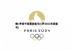 曝c罗或今夏重回皇马(c罗2021年回皇马)