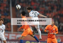 足球经理2022爆棚网(足球经理2022消息)