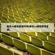 国足vs越南直播时间(国足vs越南现场直播)
