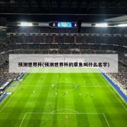 预测世界杯(预测世界杯的章鱼叫什么名字)