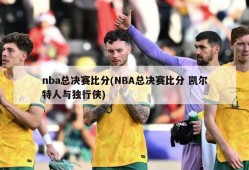 nba总决赛比分(NBA总决赛比分 凯尔特人与独行侠)