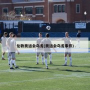 伦敦奥运会乌龙(奥运会乌龙事件)