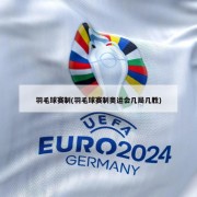 羽毛球赛制(羽毛球赛制奥运会几局几胜)