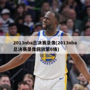 2013nba总决赛录像(2013nba总决赛录像回放第6场)