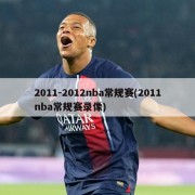2011-2012nba常规赛(2011nba常规赛录像)