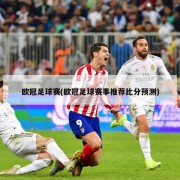 欧冠足球赛(欧冠足球赛事推荐比分预测)