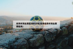 世界杯预选赛亚洲积分榜(非洲世界杯预选赛赛程表)