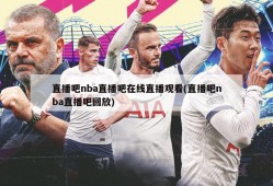 直播吧nba直播吧在线直播观看(直播吧nba直播吧回放)