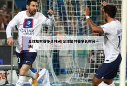 足球加时赛多长时间(足球加时赛多长时间一场)