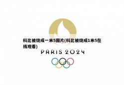 科比被烧成一米5图片(科比被烧成1米5在线观看)