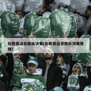 伦敦奥运会跳水决赛(伦敦奥运会跳水决赛视频)