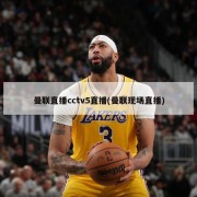 曼联直播cctv5直播(曼联现场直播)