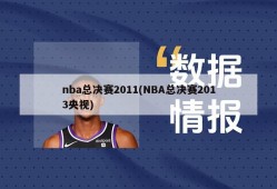 nba总决赛2011(NBA总决赛2013央视)