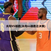 太阳VS雄鹿(太阳vs雄鹿总决赛)