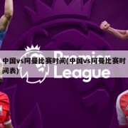 中国vs阿曼比赛时间(中国vs阿曼比赛时间表)
