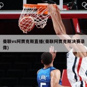 曼联vs阿贾克斯直播(曼联阿贾克斯决赛录像)