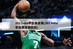 2013nba季后赛录像(2013nba季后赛录像回放)